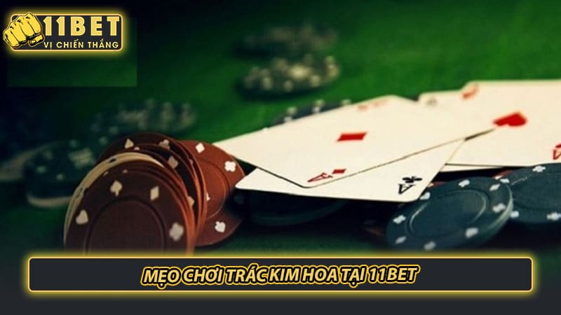 Mẹo Chơi Trác Kim Hoa tại 11bet