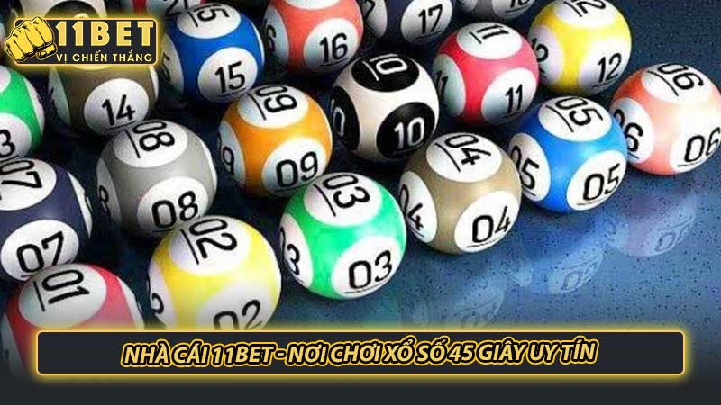 Nhà cái 11bet - Nơi chơi xổ số 45 giây uy tín