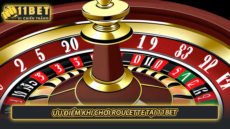 Ưu điểm khi chơi roulette tại 11bet