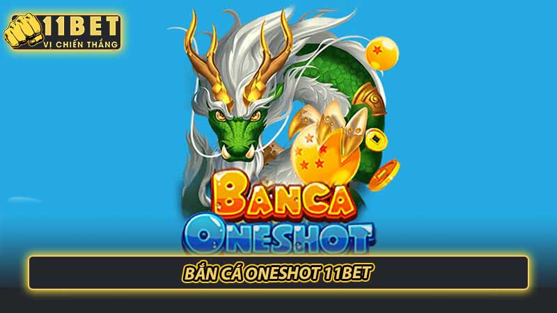 Bắn cá Oneshot 11bet