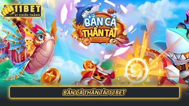 Bắn cá thần tài 11bet