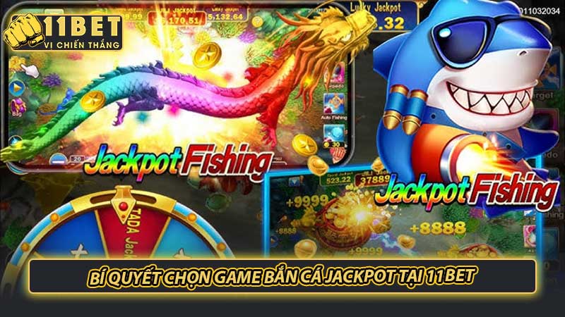 Bí Quyết Chọn Game Bắn Cá Jackpot Tại 11bet