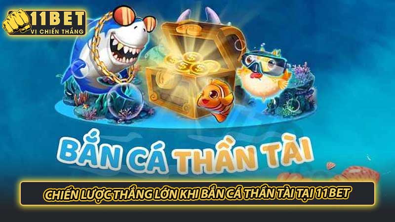 Chiến lược thắng lớn khi bắn cá thần tài tại 11bet