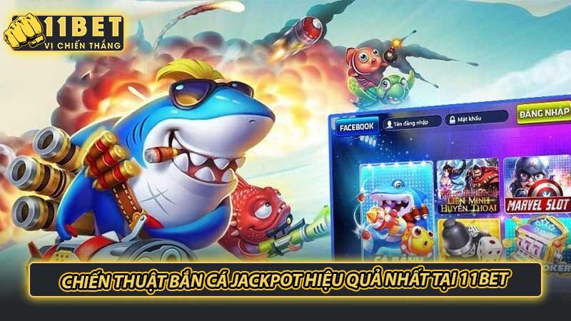 Chiến Thuật Bắn Cá Jackpot Hiệu Quả Nhất Tại 11bet