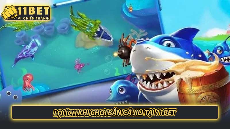 Lợi ích khi chơi Bắn cá Jili tại 11bet